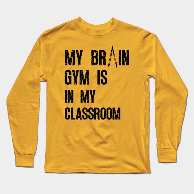 BACK TO SCHOOL FUNNY STUDENT QUOTES MY BRAIN GYM IS IN MY CLASSROOM A GREAT FIRST DAY OF SCHOOL GIFTS BLACK SIGN Long Sleeve T-Shirt by BVCrafts